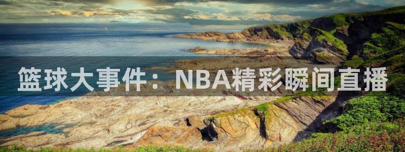 说球帝免费直播：篮球大事件：NBA精彩瞬间直播